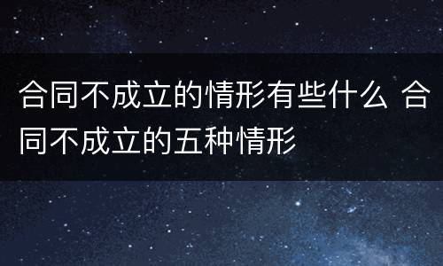 合同不成立的情形有些什么 合同不成立的五种情形