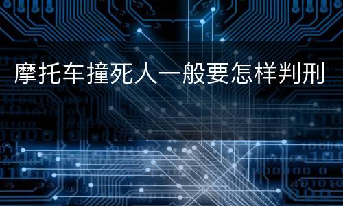 摩托车撞死人一般要怎样判刑