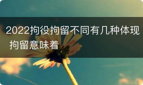 2022拘役拘留不同有几种体现 拘留意味着