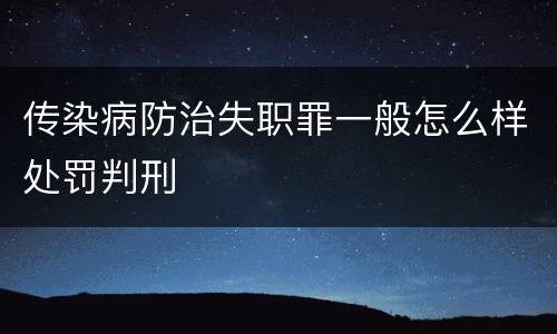 传染病防治失职罪一般怎么样处罚判刑