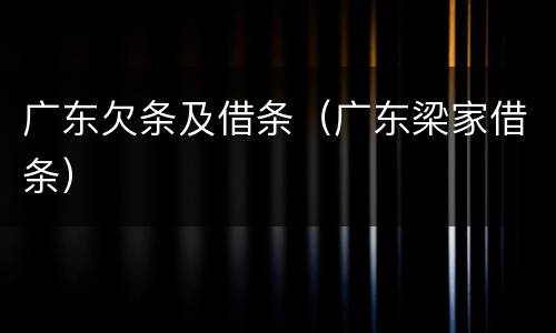 广东欠条及借条（广东梁家借条）