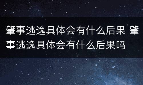 肇事逃逸具体会有什么后果 肇事逃逸具体会有什么后果吗