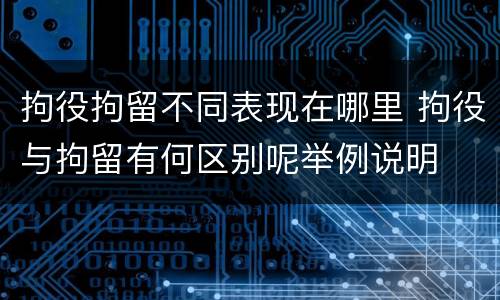 拘役拘留不同表现在哪里 拘役与拘留有何区别呢举例说明