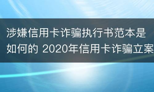 涉嫌信用卡诈骗执行书范本是如何的 2020年信用卡诈骗立案标准