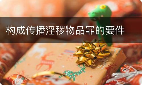 构成传播淫秽物品罪的要件