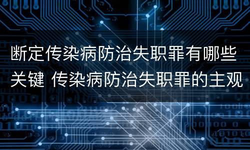 断定传染病防治失职罪有哪些关键 传染病防治失职罪的主观方面