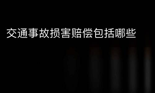 交通事故损害赔偿包括哪些