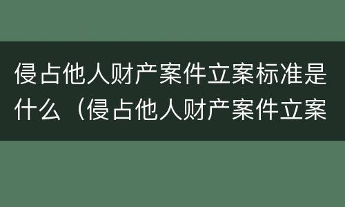 侵占他人财产案件立案标准是什么（侵占他人财产案件立案标准是什么法律）