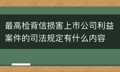 最高检背信损害上市公司利益案件的司法规定有什么内容