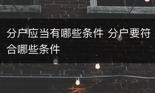分户应当有哪些条件 分户要符合哪些条件
