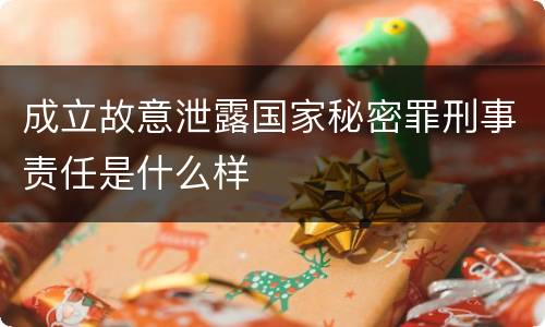 成立故意泄露国家秘密罪刑事责任是什么样