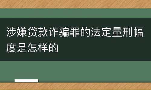 涉嫌贷款诈骗罪的法定量刑幅度是怎样的