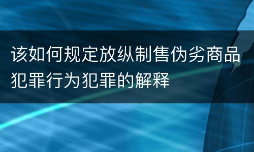 该如何规定放纵制售伪劣商品犯罪行为犯罪的解释