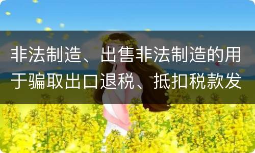 非法制造、出售非法制造的用于骗取出口退税、抵扣税款发票罪的犯罪构成