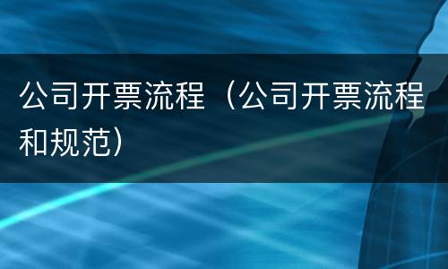 公司开票流程（公司开票流程和规范）
