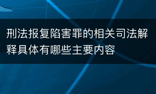 刑法报复陷害罪的相关司法解释具体有哪些主要内容