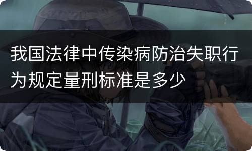 我国法律中传染病防治失职行为规定量刑标准是多少