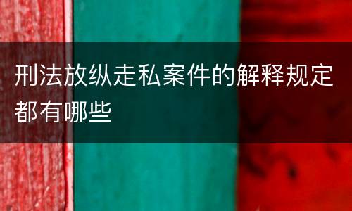 刑法放纵走私案件的解释规定都有哪些