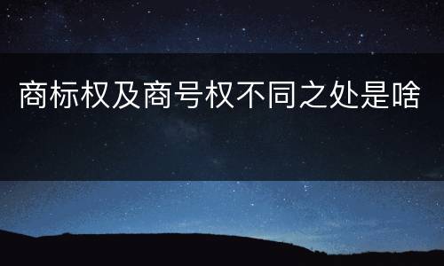 商标权及商号权不同之处是啥