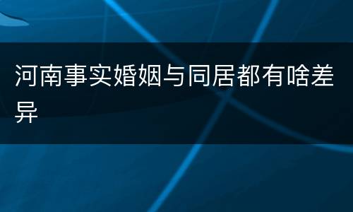 河南事实婚姻与同居都有啥差异