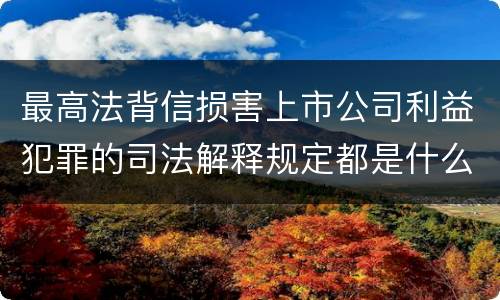 最高法背信损害上市公司利益犯罪的司法解释规定都是什么