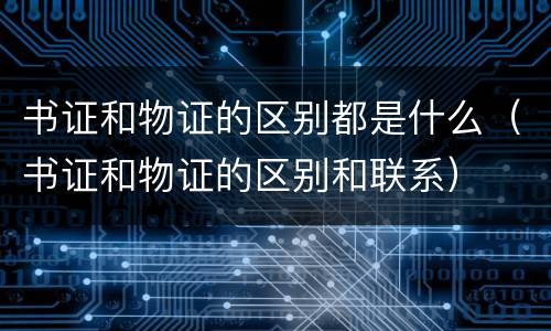 书证和物证的区别都是什么（书证和物证的区别和联系）