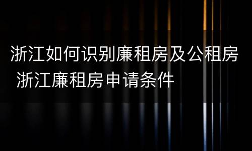 浙江如何识别廉租房及公租房 浙江廉租房申请条件