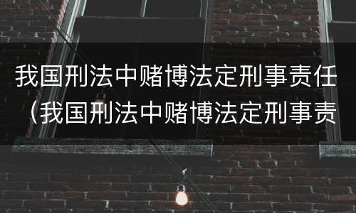 我国刑法中赌博法定刑事责任（我国刑法中赌博法定刑事责任是多少）