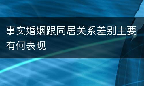事实婚姻跟同居关系差别主要有何表现