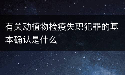 有关动植物检疫失职犯罪的基本确认是什么