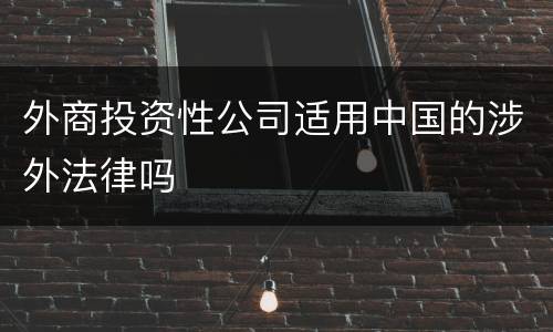 外商投资性公司适用中国的涉外法律吗