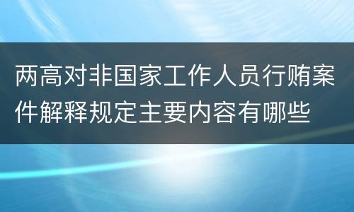 两高对非国家工作人员行贿案件解释规定主要内容有哪些