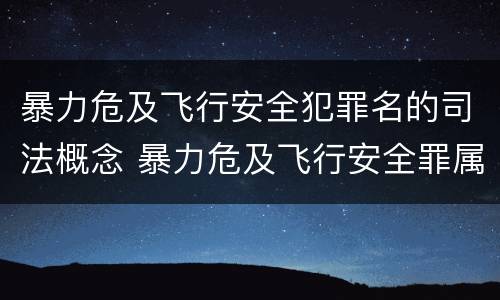 暴力危及飞行安全犯罪名的司法概念 暴力危及飞行安全罪属于什么犯