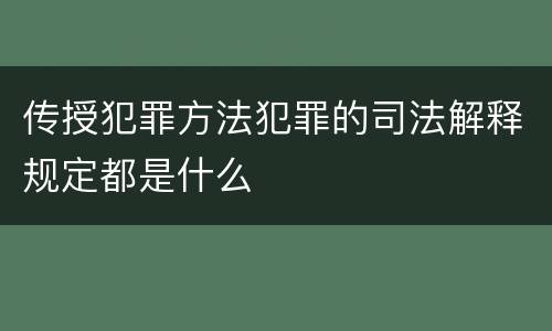 传授犯罪方法犯罪的司法解释规定都是什么
