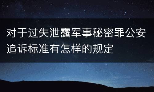 对于过失泄露军事秘密罪公安追诉标准有怎样的规定