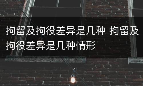 拘留及拘役差异是几种 拘留及拘役差异是几种情形