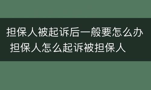 担保人被起诉后一般要怎么办 担保人怎么起诉被担保人
