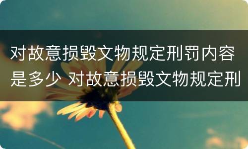 对故意损毁文物规定刑罚内容是多少 对故意损毁文物规定刑罚内容是多少条