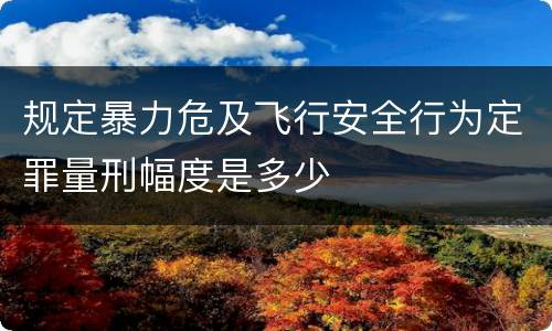 规定暴力危及飞行安全行为定罪量刑幅度是多少