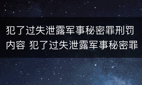 犯了过失泄露军事秘密罪刑罚内容 犯了过失泄露军事秘密罪刑罚内容怎么写