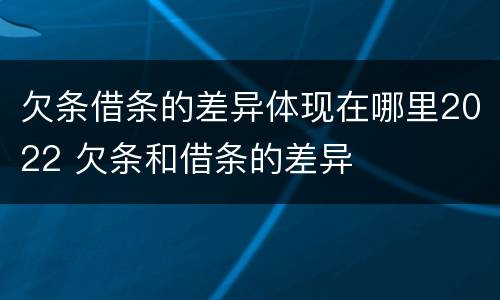 欠条借条的差异体现在哪里2022 欠条和借条的差异