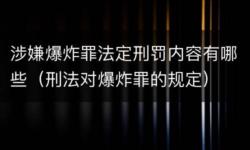 涉嫌爆炸罪法定刑罚内容有哪些（刑法对爆炸罪的规定）
