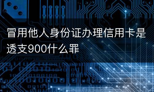 冒用他人身份证办理信用卡是透支900什么罪