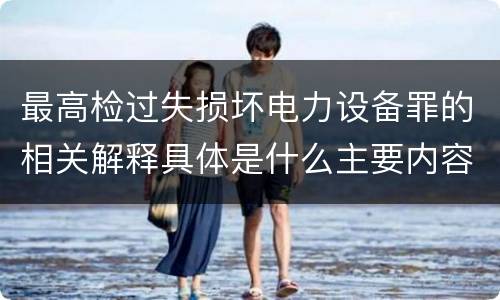最高检过失损坏电力设备罪的相关解释具体是什么主要内容