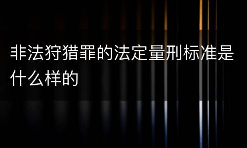 非法狩猎罪的法定量刑标准是什么样的