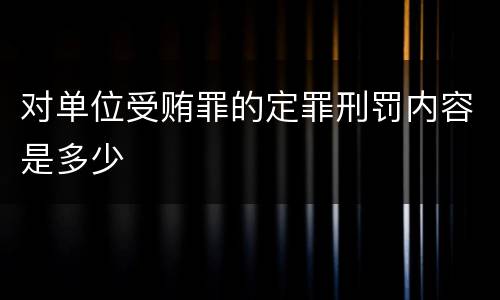 对单位受贿罪的定罪刑罚内容是多少