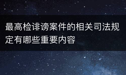 最高检诽谤案件的相关司法规定有哪些重要内容