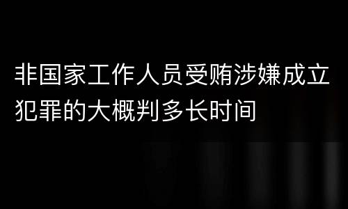 非国家工作人员受贿涉嫌成立犯罪的大概判多长时间