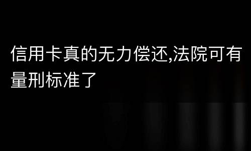 信用卡真的无力偿还,法院可有量刑标准了