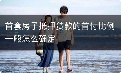 首套房子抵押贷款的首付比例一般怎么确定